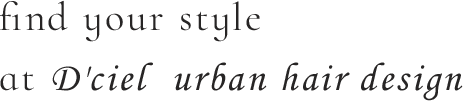 find your style at D'ciel urban hair design